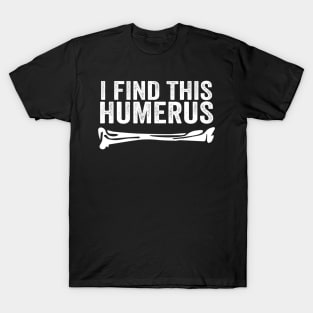 I Find This Humerus T-Shirt